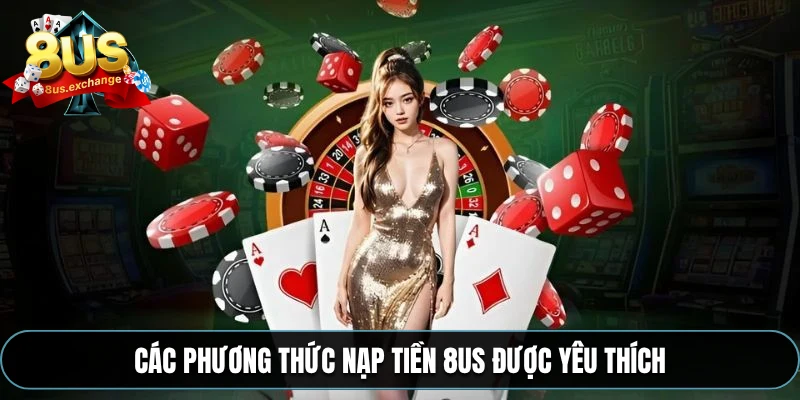 Các phương thức nạp tiền 8US được yêu thích