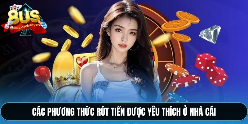 Các phương thức rút tiền được yêu thích ở nhà cái