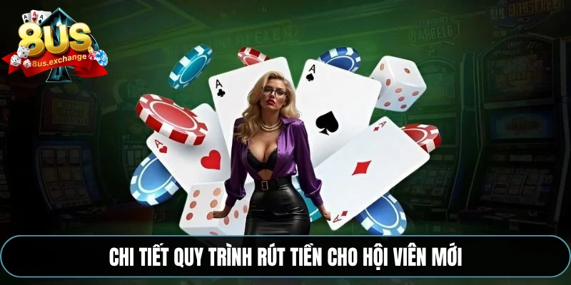 Chi tiết quy trình rút tiền cho hội viên mới