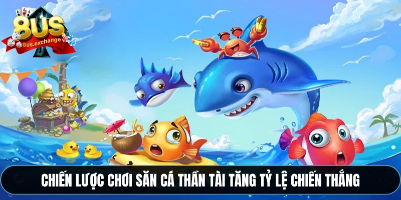 Chiến lược chơi săn cá thần tài tăng tỷ lệ chiến thắng