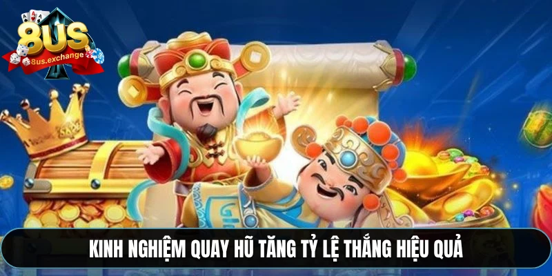 Kinh nghiệm quay hũ tăng tỷ lệ thắng hiệu quả