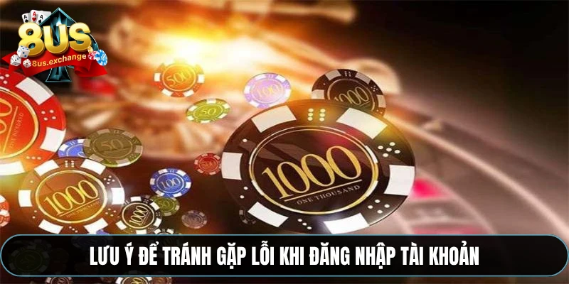 Lưu ý để tránh gặp lỗi khi đăng nhập tài khoản