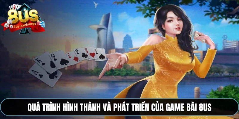 Quá trình hình thành và phát triển của game bài 8US