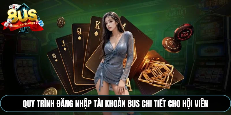 Quy trình đăng nhập tài khoản 8US chi tiết cho hội viên