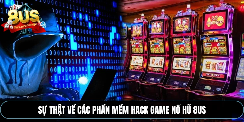 Sự thật về các phần mềm hack game nổ hũ 8US