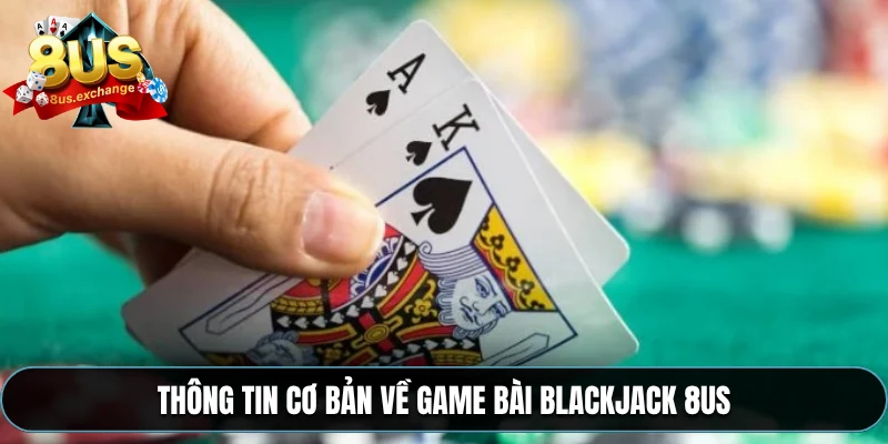 Thông tin cơ bản về game bài Blackjack 8US