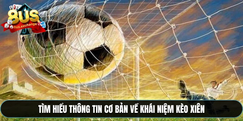 Tìm hiểu thông tin cơ bản về khái niệm kèo xiên