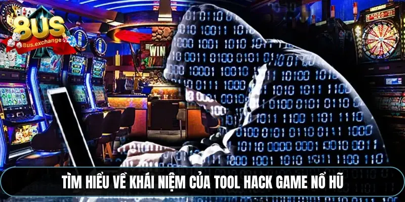 Tìm hiểu về khái niệm của tool hack game nổ hũ