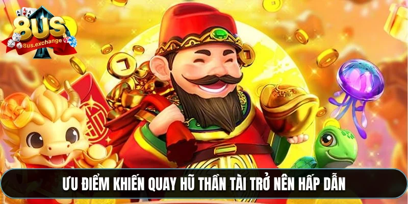 Ưu điểm khiến quay hũ Thần Tài trở nên hấp dẫn