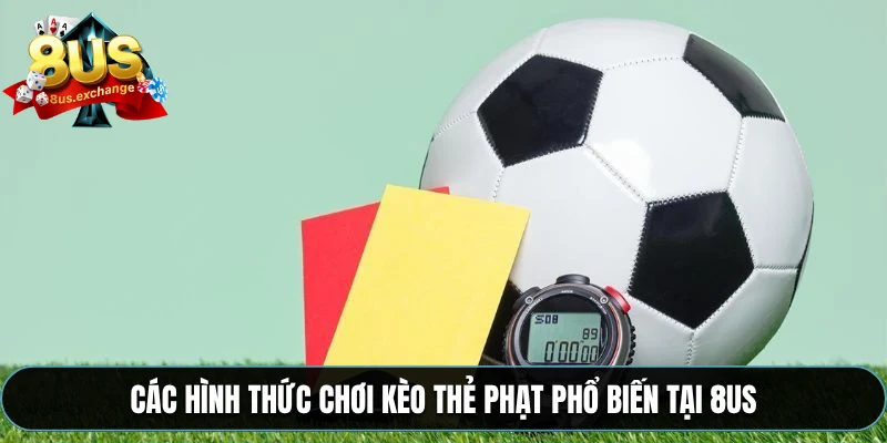 Các hình thức chơi kèo thẻ phạt phổ biến tại 8US