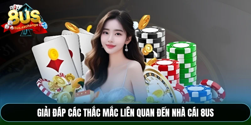 Giải đáp các thắc mắc liên quan đến nhà cái 8US