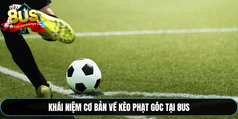 Khái niệm cơ bản về kèo phạt góc tại 8US