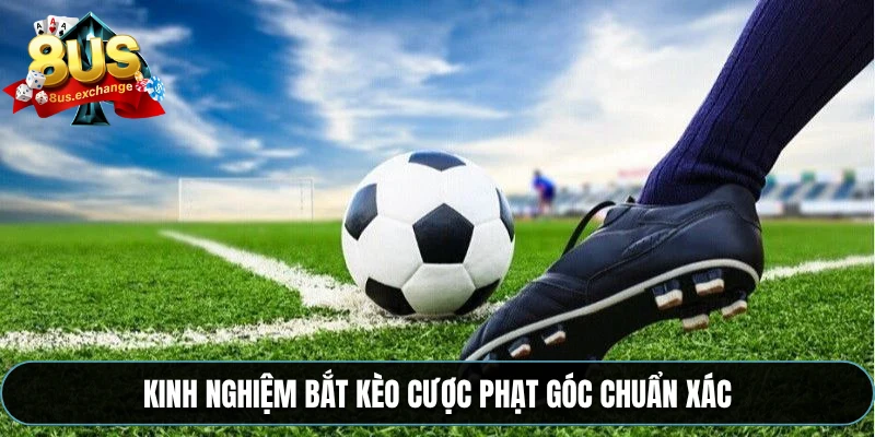 Kinh nghiệm bắt kèo cược phạt góc chuẩn xác