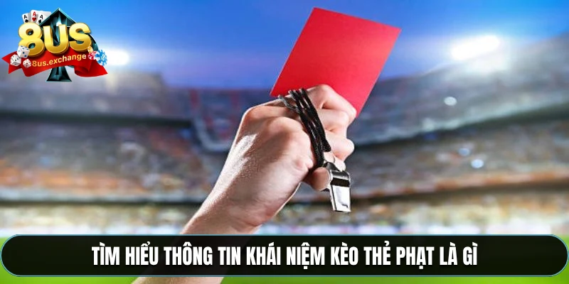 Tìm hiểu thông tin khái niệm kèo thẻ phạt là gì